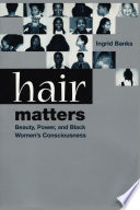 Hair matters : beauty, power, and Black women's consciousness /