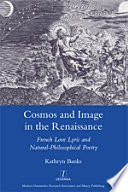 Cosmos and image in the Renaissance : French love lyric and natural-philosophical poetry /