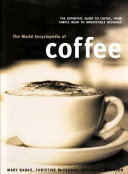 The world encyclopedia of coffee : the definitive guide to coffee, from simple bean to irresistible beverage /