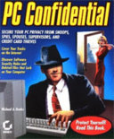 PC confidential : secure your PC and privacy from snoops, spies, spouses, supervisors, and credit card thieves /