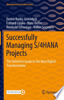 Successfully Managing S/4HANA Projects : The Definitive Guide to the Next Digital Transformation /
