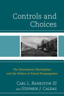 Controls and choices : the educational marketplace and the failure of school desegregation /