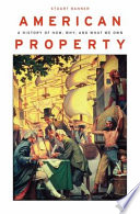 American property : a history of how, why, and what we own /