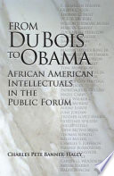 From Du Bois to Obama : African American intellectuals in the public forum /
