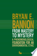 From mastery to mystery : a phenomenological foundation for an environmental ethic /