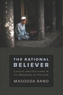 The rational believer : choices and decisions in the madrasas of Pakistan /