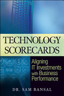 Technology scorecards : aligning IT investments with business performance /