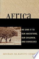 Africa : we owe it to our ancestors, our children, and ourselves /