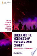 Gender and the violence(s) of war and armed conflict : more dangerous to be a woman? /