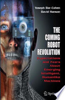 The coming robot revolution : expectations and fears about emerging intelligent, humanlike machines /