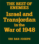 The best of enemies : Israel and Transjordan in the war of 1948 /