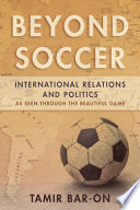 Beyond soccer : international relations and politics as seen through the beautiful game /