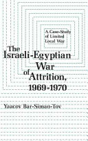 The Israeli-Egyptian war of attrition, 1969-1970 : a case-study of limited local war /