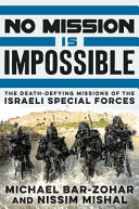 No mission is impossible : the death-defying missions of the Israeli Special Forces /