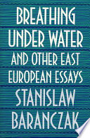 Breathing under water and other East European essays /