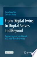 From Digital Twins to Digital Selves and Beyond : Engineering and Social Models for a Trans-humanist World  /