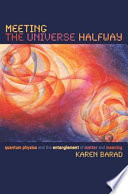 Meeting the universe halfway : quantum physics and the entanglement of matter and meaning /