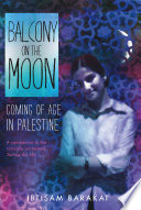 Balcony on the moon : coming of age in Palestine /