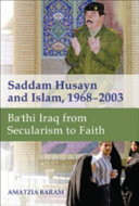 Saddam Husayn and Islam, 1968-2003 : Ba'thi Iraq from secularism to faith /