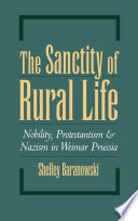 The sanctity of rural life : nobility, protestantism, and Nazism in Weimar Prussia /