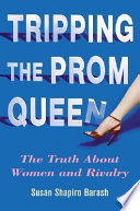 Tripping the prom queen : the truth about women and rivalry /