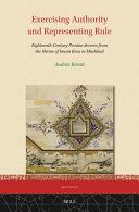Exercising authority and representing rule : eighteenth-century Persian decrees from the shrine of Imam Reza in Mashhad /