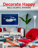 Decorate happy : bold, colorful interiors /