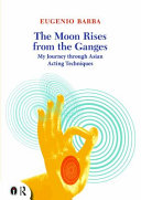 The moon rises from the Ganges : my journey through Asian acting techniques /