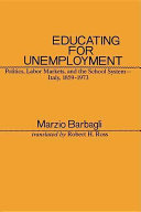Educating for unemployment : politics, labor markets, and the school system--Italy, 1859-1973 /