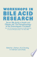 Workshops in Bile Acid Research : Serum Bile Acids in Health and Disease and the Pathophysiology of the Enterohepatic Circulation /