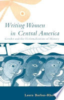 Writing women in Central America : gender and the fictionalization of history /