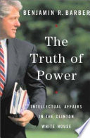 The truth of power : intellectual affairs in the Clinton White House /