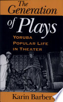 The generation of plays : Yorùbá popular life in theater /