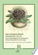Growing wild : the correspondence of a pioneering woman naturalist from the Cape /