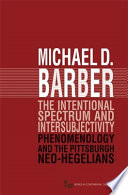 The intentional spectrum and intersubjectivity : phenomenology and the Pittsburgh Neo-Hegelians /