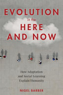 Evolution in the here and now : how adaptation and social learning explain humanity /