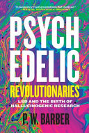 Psychedelic revolutionaries : LSD and the birth of hallucinogenic research /