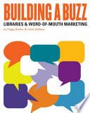 Building a buzz : libraries & word-of-mouth marketing /