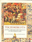 Tournaments : jousts, chivalry, and pageants in the Middle Ages /