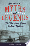 Michigan myths and legends : the true stories behind history's mysteries /