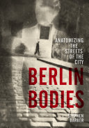 Berlin bodies : anatomizing the streets of the city /