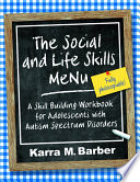 The social and life skills menu : a skill building workbook for adolescents with autism spectrum disorders /