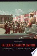 Hitler's shadow empire : Nazi economics and the Spanish Civil War /