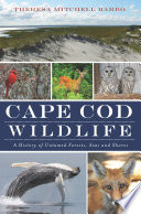 Cape Cod wildlife : a history of untamed forests, seas, and shores /