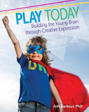 Play today : building the young brain through creative expression /