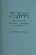 The value of solitude : the ethics and spirituality of aloneness in autobiography /