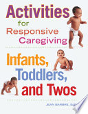 Activities for responsive caregiving : infants, toddlers, and twos /