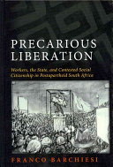 Precarious liberation : workers, the state, and contested social citizenship in postapartheid South Africa /