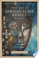The great African slave revolt of 1825 : Cuba and the fight for freedom in Matanzas /