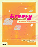 Groovy programming : an introduction for Java developers /